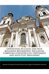 Opposition to Cults and New Religious Movements: Including Christian Counter-Cult Movement and Anti-Cult Movement