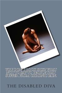 You Don't Look Sick! What Not to Say to People That Suffer from Chronic Pain.