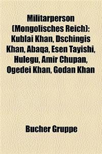 Militrperson (Mongolisches Reich): Kublai Khan, Dschingis Khan, Abaqa, Esen Tayishi, Hleg, Amir Chupan, Gedei Khan, Godan Khan