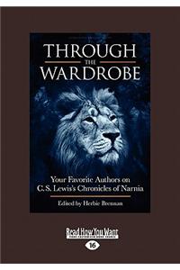 Through the Wardrobe: Your Favorite Authors on C.S. Lewis's Chronicles of Narnia (Large Print 16pt)