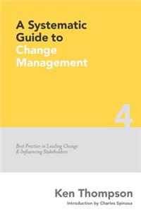 A Systematic Guide to Change Management: Best Practice in Leading Change and Influencing Stakeholders