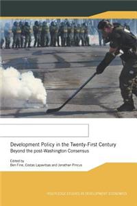 Development Policy in the Twenty-First Century: Beyond the Post-Washington Consensus