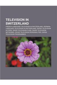 Television in Switzerland: French-Language Television in Switzerland, German-Language Television in Switzerland, Swiss Television Actors