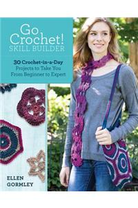 Go Crochet! Skill Builder: 30 Crochet-In-A-Day Projects to Take You from Beginner to Expert