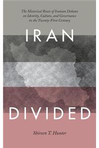 Iran Divided: The Historical Roots of Iranian Debates on Identity, Culture, and Governance in the Twenty-First Century