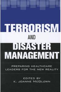 Terrorism and Disaster Management: Preparing Healthcare Leaders for the New Reality
