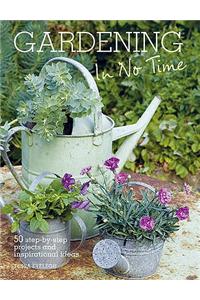 Gardening in No Time: 50 Step-By-Step Projects and Inspirational Ideas