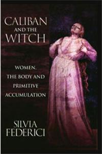 Calban And The Witch: Women, The Body And Primitive Accumulation
