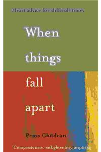 When Things Fall Apart: Heart Advice for Difficult Times