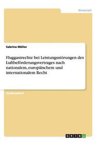 Fluggastrechte Bei Leistungsstorungen Des Luftbeforderungsvertrages Nach Nationalem, Europaischem Und Internationalem Recht