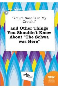 You're Nose Is in My Crotch! and Other Things You Shouldn't Know about the Schwa Was Here