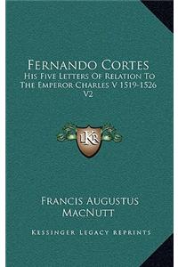 Fernando Cortes: His Five Letters of Relation to the Emperor Charles V 1519-1526 V2