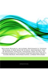Articles on Wolfram Research, Including: Mathematica, Stephen Wolfram, a New Kind of Science, Mathworld, Eric W. Weisstein, Publicon, Theodore Gray, E