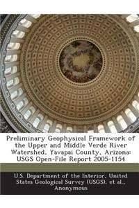 Preliminary Geophysical Framework of the Upper and Middle Verde River Watershed, Yavapai County, Arizona: Usgs Open-File Report 2005-1154