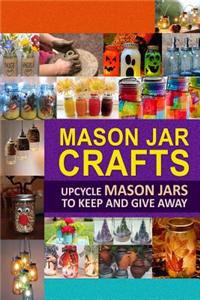 Mason Jar Crafts: Upcycle Mason Jars to Keep and Give Away