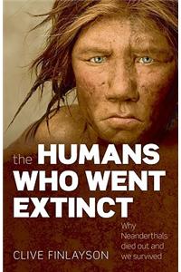The Humans Who Went Extinct: Why Neanderthals Died Out and We Survived