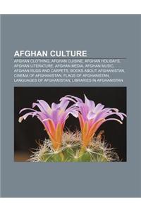 Afghan Culture: Afghan Clothing, Afghan Cuisine, Afghan Holidays, Afghan Literature, Afghan Media, Afghan Music, Afghan Rugs and Carpe