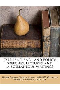 Our Land and Land Policy; Speeches, Lectures, and Miscellaneous Writings