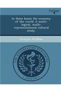 In These Bones the Economy of the World: A Multi-Logical, Multi-Representational Cultural Study.