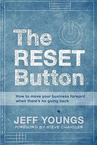 The Reset Button: How to Move Your Business Forward When There Is No Going Back