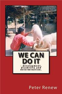 We Can Do It: -Development, Disability and Determination