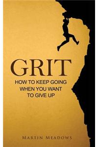 Grit: How to Keep Going When You Want to Give Up
