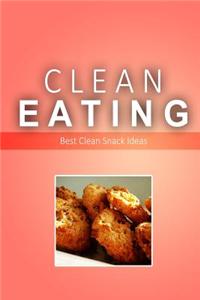 Clean Eating - Best Clean Snack Ideas: Exciting New Healthy and Natural Recipes for Clean Eating