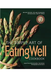 The Simple Art of EatingWell Cookbook: 400 Easy Recipes, Tips and Techniques for Delicious, Healthy Meals