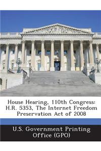 House Hearing, 110th Congress: H.R. 5353, the Internet Freedom Preservation Act of 2008