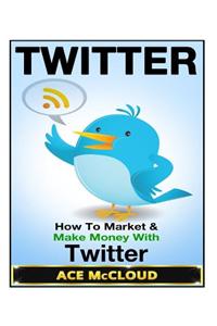 Twitter: How to Market & Make Money with Twitter