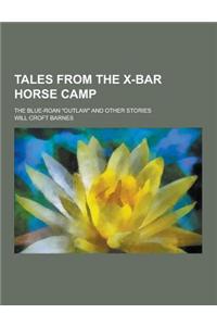 Tales from the X-Bar Horse Camp; The Blue-Roan Outlaw and Other Stories