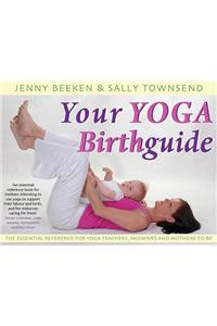 Your Yoga Birthguide: The Essential Reference for Yoga Teachers, Midwives and Mothers-To-Be