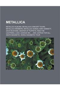 Metallica: Metallica Albums, Metallica Concert Tours, Metallica Members, Metallica Songs, Kirk Hammett, Dave Mustaine, Master of