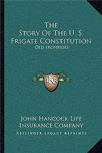 The Story of the U. S. Frigate Constitution: Old Ironsides