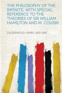 The Philosophy of the Infinite; With Special Reference to the Theories of Sir William Hamilton and M. Cousin