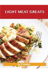 Light Meat Greats: Delicious Light Meat Recipes, the Top 90 Light Meat Recipes
