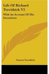 Life Of Richard Trevithick V2: With An Account Of His Inventions