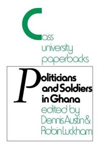 Politicians and Soldiers in Ghana, 1966-72