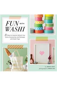 Fun with Washi!: 35 Ways to Instantly Refresh Your Home, Accessories, and Packages with Washi Tape