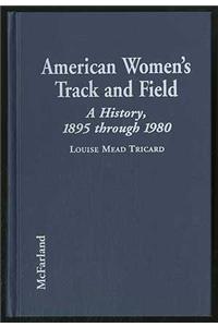 American Women's Track and Field: A History, 1895 Through 1980