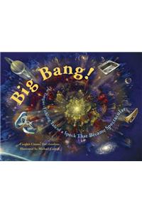 Big Bang!: The Tongue-Tickling Tale of a Speck That Became Spectacular
