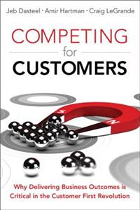Competing for Customers: Why Delivering Business Outcomes Is Critical in the Customer First Revolution