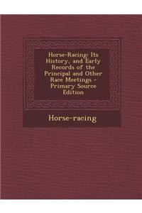 Horse-Racing: Its History, and Early Records of the Principal and Other Race Meetings