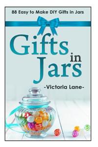 Gifts in Jars: 88 Easy to Make DIY Gifts in Jars