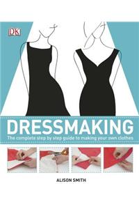 Dressmaking: The Complete Step-By-Step Quide to Making Your Own Clothes