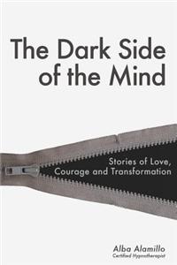 The Dark Side of the Mind: Stories of Love, Courage and Transformation