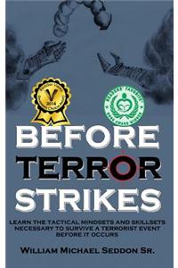 Before Terror Strikes: Learn the Tactical Mindsets and Skillsets Necessary to Survive a Terrorist Event Before It Occurs