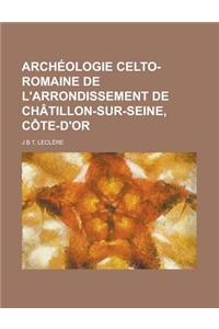 Archeologie Celto-Romaine de L'Arrondissement de Chatillon-Sur-Seine, Cote-D'Or