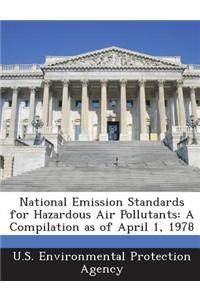 National Emission Standards for Hazardous Air Pollutants: A Compilation as of April 1, 1978