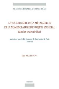 Le Vocabulaire de La Metallurgie Et La Nomenclature Des Objets En Metal Dans Les Textes de Mari: Materiaux Pour Le Dictionnaire de Babylonien de Paris